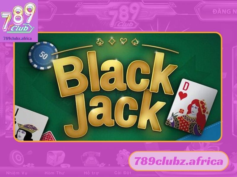 Tất tần tật luật chơi Blackjack từ a - z cho người mới